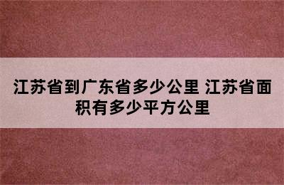 江苏省到广东省多少公里 江苏省面积有多少平方公里